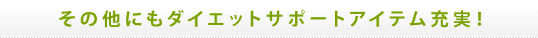 その他にもダイエットサポートアイテム充実！