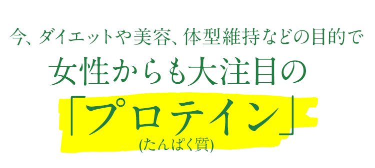 今、多くの女性たちに注目されている「プロテイン」(たんぱく質)